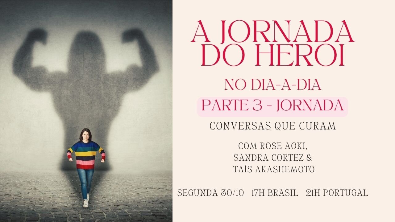 A Jornada do Heroi no dia-a-dia - Parte 3 A JORNADA - com Sandra Cortez e Rose Aoki