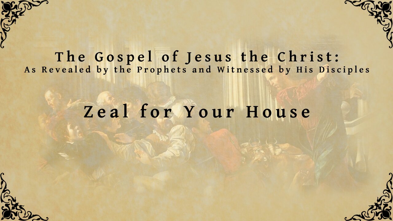 The Gospel of Jesus the Christ - Zeal for Your House