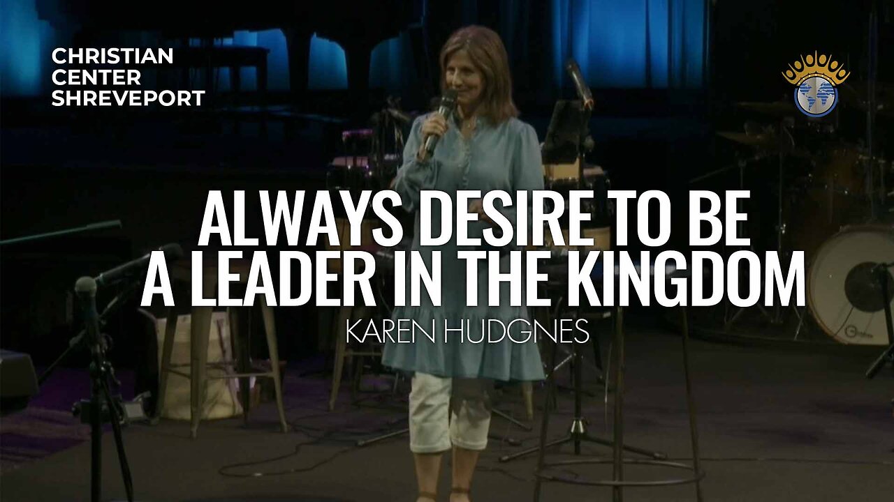 Always Desire To Be A Leader In The Kingdom | Karen Hudgens