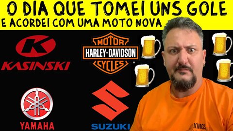 O dia que tomei uns GOLE e acordei com uma MOTO NOVA. Kasinski, Harley Davidson, Yamaha ou Suzuki?