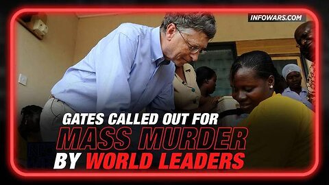 VIDEO: BILL GATES CALLED OUT FOR VACCINE MASS MURDER BY WORLD LEADERS