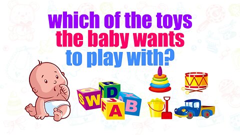 Which of the toys the baby wants to play with?