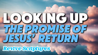 Looking Up: The Promise of Jesus’ Return |The Promise That Remains a Source of Unshakeable Assurance