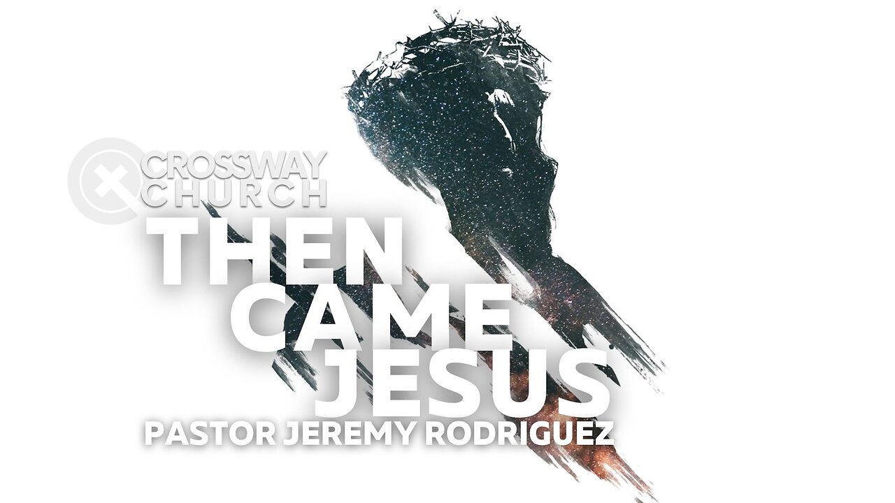 Then Came Jesus | Pastor Jeremy Rodriguez | Sunday July 2, 2023