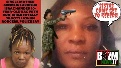 Single Mother Gremlin Lakrisha Isaac handed 10 y/o gun; child fatally shoots Lashun Rodgers