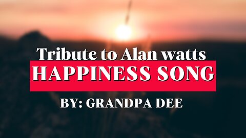 “Happiness Song “ a musical tribute to Alan Watts