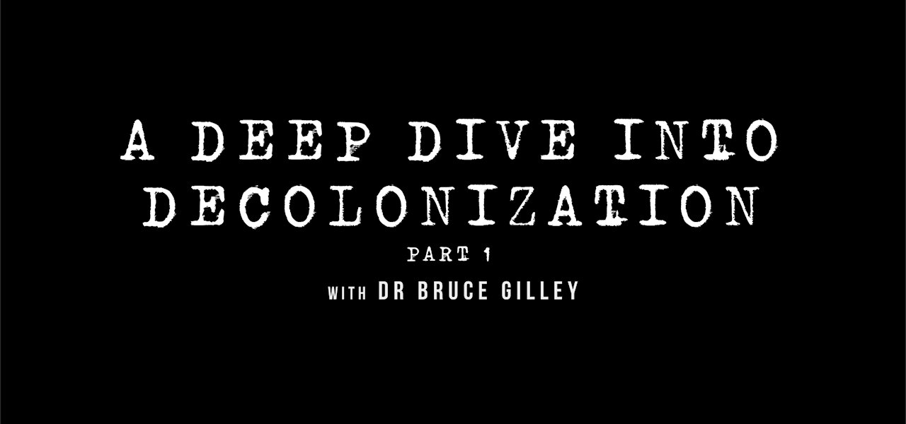 Decolonize Explained: A Deep Dive Into Decolonization - Part 1 | Dr. Bruce Gilley