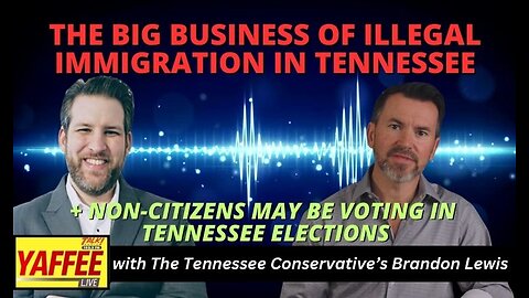 The Big Business of Illegal Immigration in Tennessee / Non-Citizens may be Voting in TN Elections