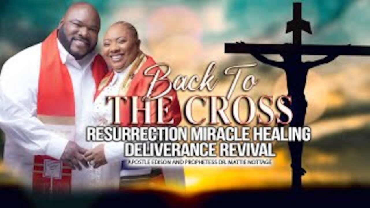 BACK TO THE CROSS RESSURECTION MIRACLE & DELIVERANCE REVIVAL | DRS. EDISON & MATTIE NOTTAGE