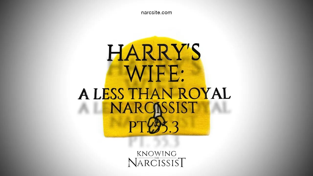 Harry´s Wife : A Less Than Royal Narcissist : Part 55.3
