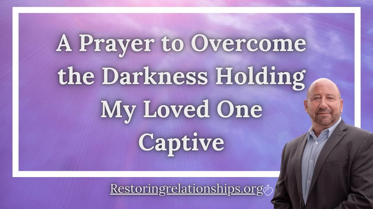 A Prayer to Overcome the Darkness Holding My Loved One Captive