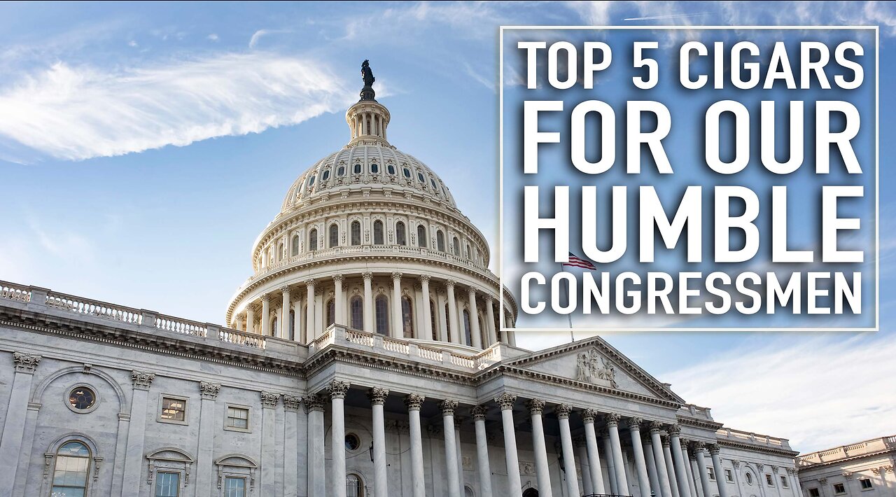 Top 5 Cigars For Our Humble Congressman