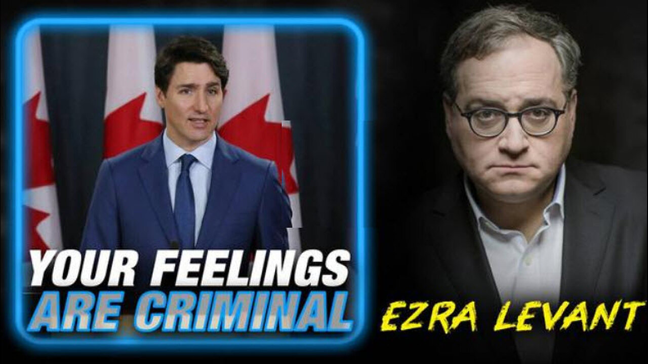 Ezra Levant: Trudeau's New Censorship Bill Criminalizes Your Feelings