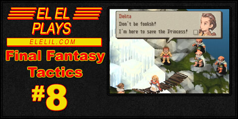 El El Plays Final Fantasy Tactics Episode 8: Princess, Please Go Stand In The Corner.