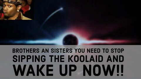 Brothers An Sister We Need To Talk It's About Time We Wake Up An Stop Sipping The Koolaid!