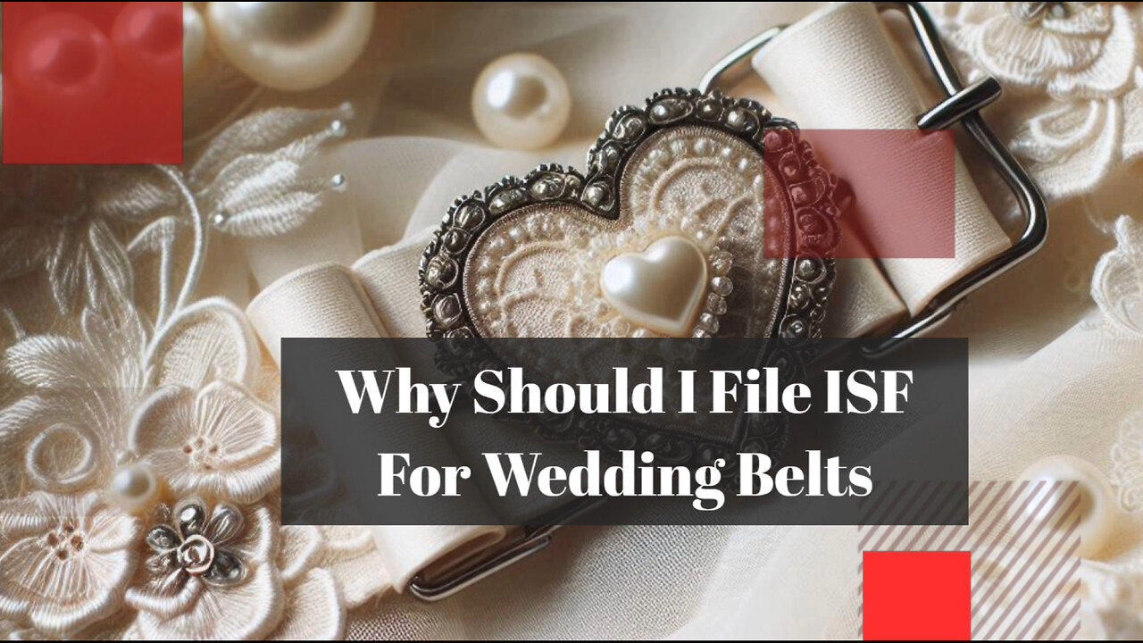 Importing Wedding Belts? Here's Why Filing ISF Is Crucial!