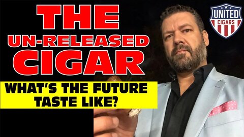 The Un-Released Cigar: What Does The Future Taste Like