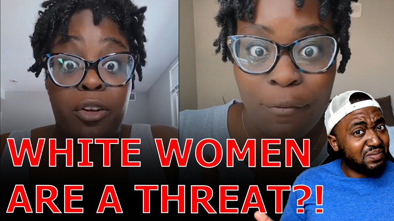 WOKE Black Woman Claims White Women Are One Of The Biggest Threats In The World