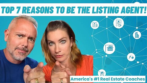 Real Estate Agents: Top 7 Reasons To BE THE LISTING AGENT!