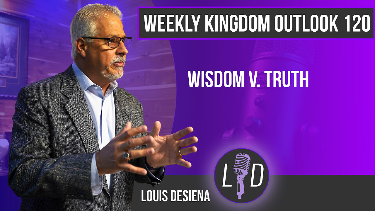 Weekly Kingdom Outlook Episode 120-Wisdom V. Truth