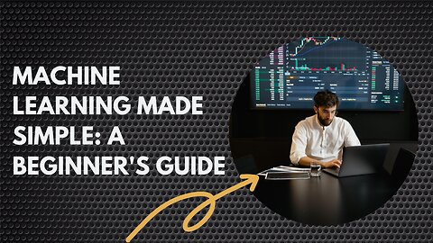 Machine Learning Made Simple: A Beginner's Guide