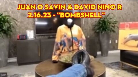 Juan O Savin & David Nino R 2.16.23 - "BOMBSHELL"