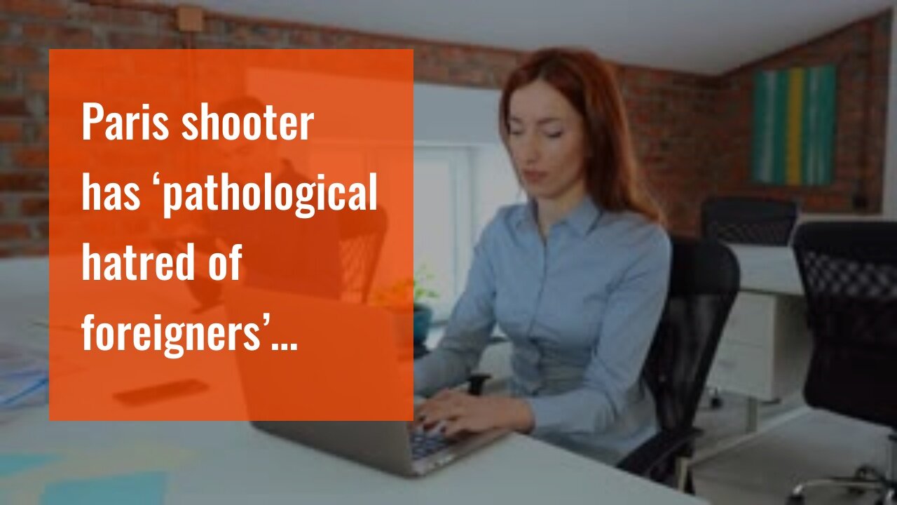 Paris shooter has ‘pathological hatred of foreigners’…