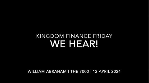 Kingdom Finance Friday - WE HEAR! - 12 APR 2024