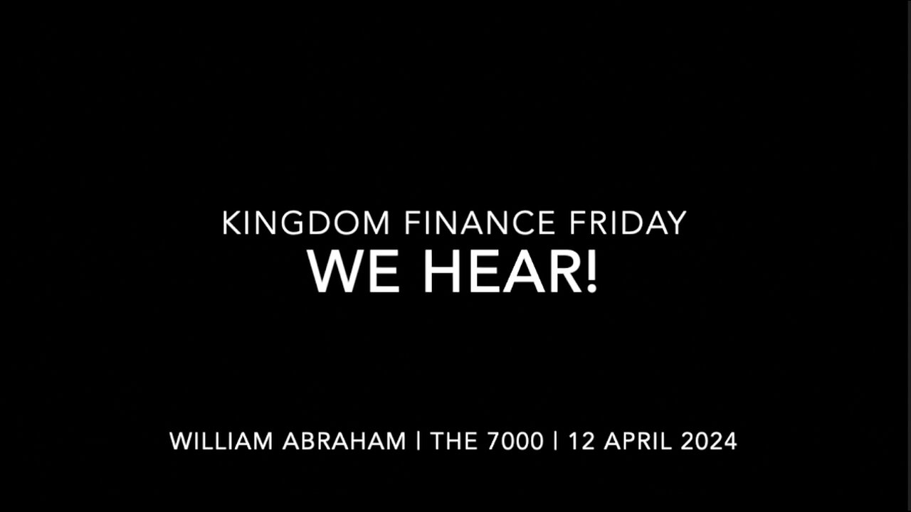 Kingdom Finance Friday - WE HEAR! - 12 APR 2024