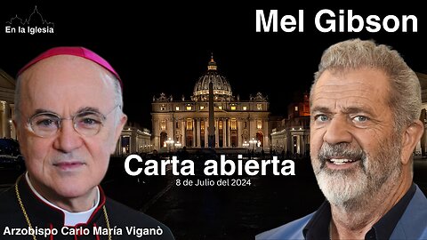 MEL GIBSON CARTA ABIERTA AL ARZOBISPO CARLO MARÍA VIGANÒ 8 JULIO 2024