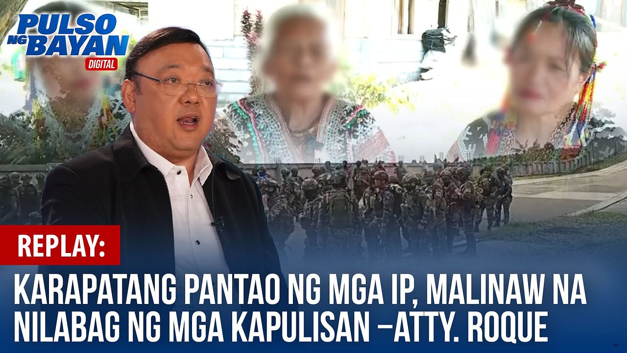 REPLAY | Karapatang pantao ng mga IP, malinaw na nilabag ng mga kapulisan −Atty. Roque