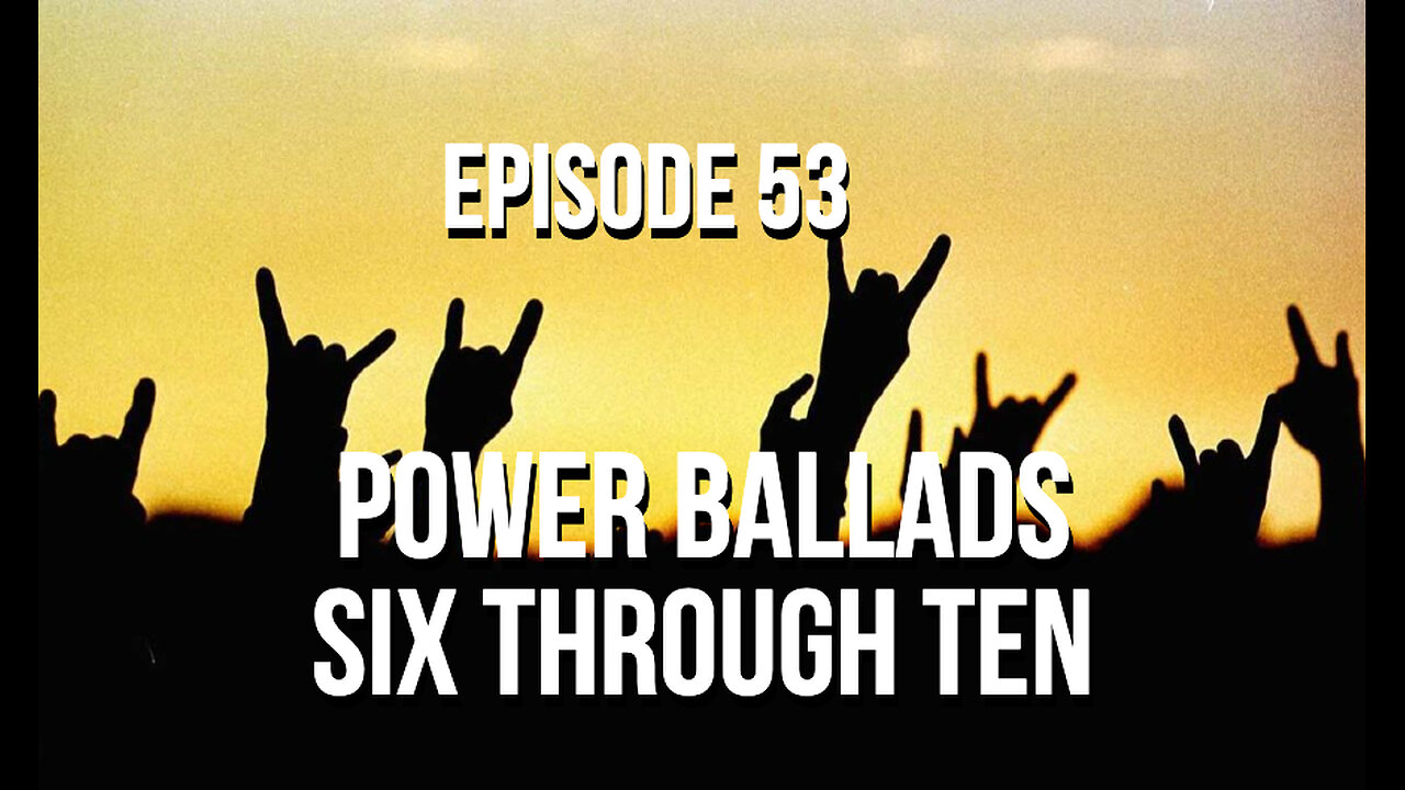 Episode 53 - Power Ballads Six Through Ten