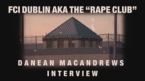 Interview with Danean MacAndrews,J6 Defendant & Former Inmate at FCI Dublin aka the "Rape Club"