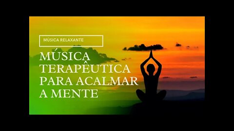 MÚSICA TERAPÊUTICA PARA ACALMAR A MENTE INQUIETA - MÚSICA RELAXANTE