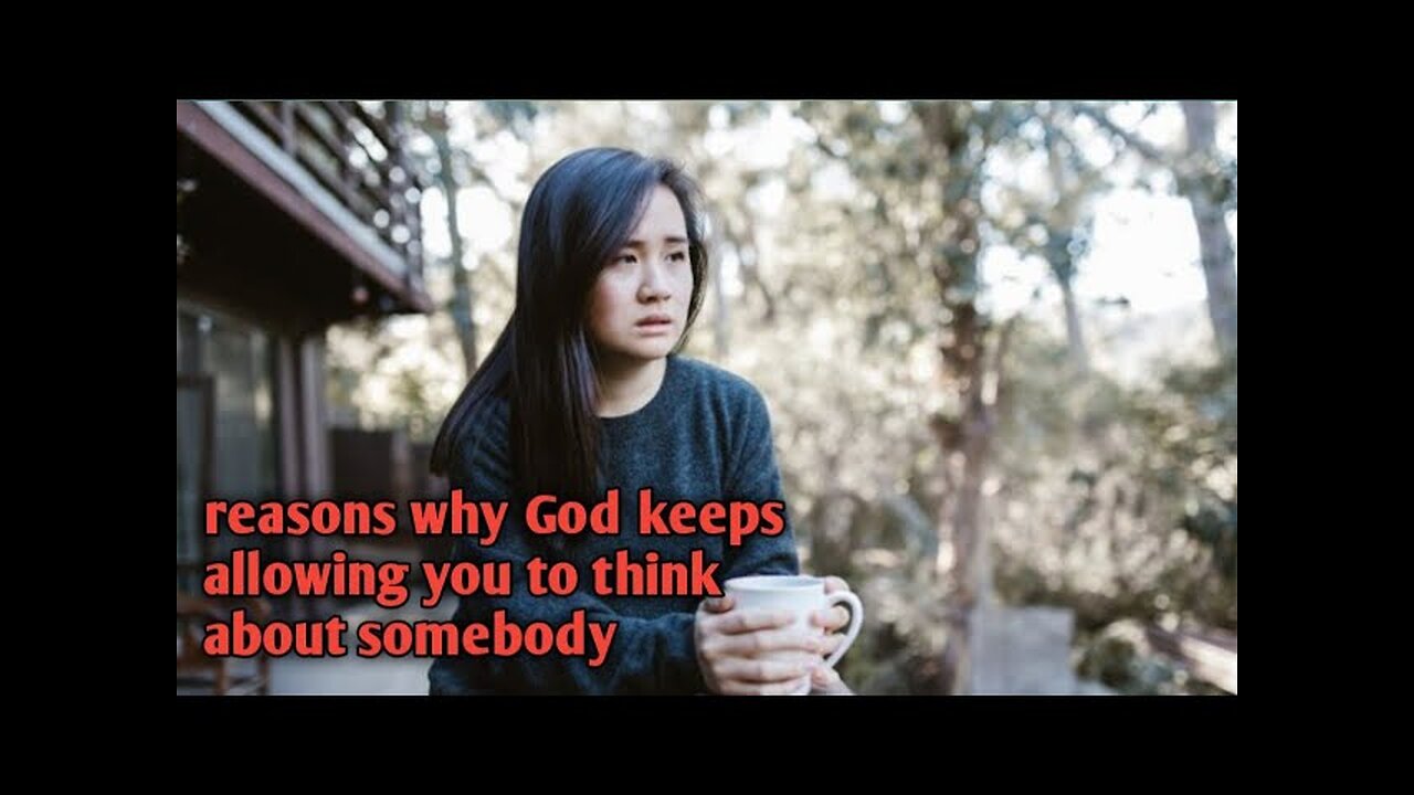 4 reasons why God keeps allowing you to think about somebody