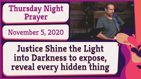 Justice Shine the Light into Darkness to expose reveal every hidden thing Prophetic Prayer 20201105