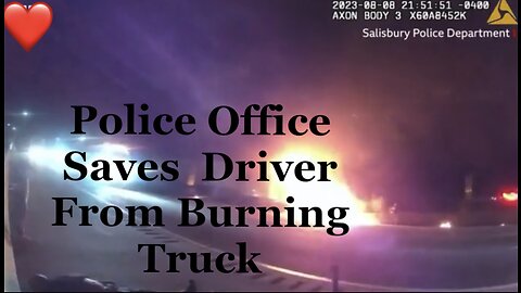 Police Officer Saves Man From Burning Truck |