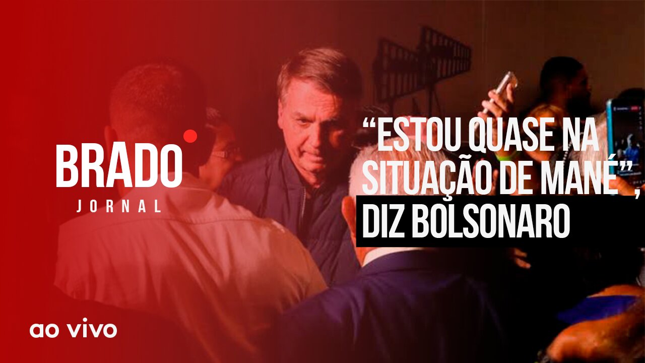 “ESTOU QUASE NA SITUAÇÃO DE MANÉ”, DIZ BOLSONARO - AO VIVO: BRADO JORNAL - 29/11/2023