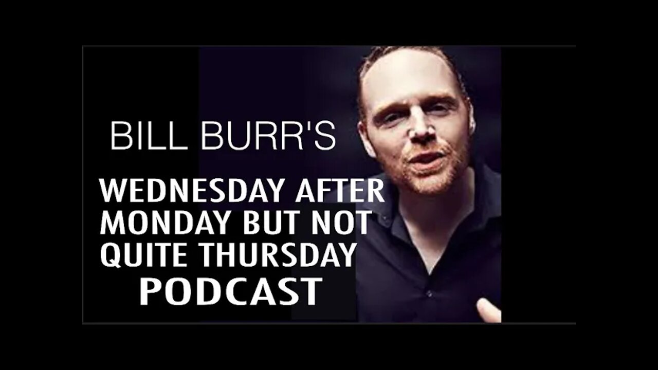 Bill Burr's Wednesday after Monday but not quite Thursday Show!