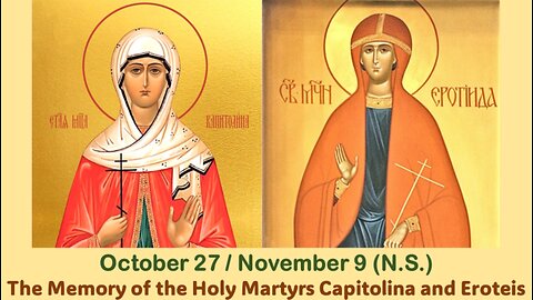 The Lives of Saints: Oct. 27 / Nov. 9 (N.S.) The Memory of the Holy Martyrs Capitolina and Eroteis