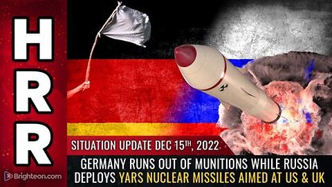 12-15-22 S.U. - Germany runs out of munitions while Russia deploys YARS N.M. aimed at US & UK