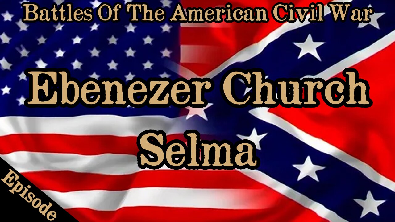 Battles Of The American Civil War | Ep. 140 | Ebenezer Church | Selma