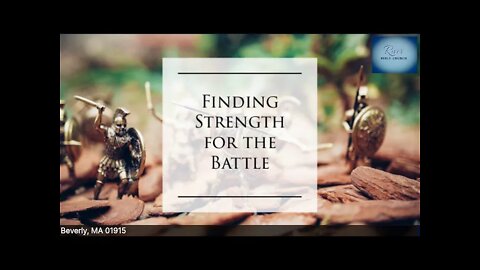 River Bible Church - Finding Strength for the Battle - 1 Thess. 1:21-22