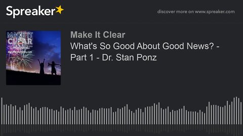What's So Good About Good News? - Part 1 - Dr. Stan Ponz