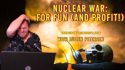 Nuclear War: For Fun (And Profit!)