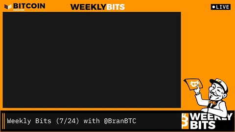 Weekly Bits (7/24) with @BranBTC!