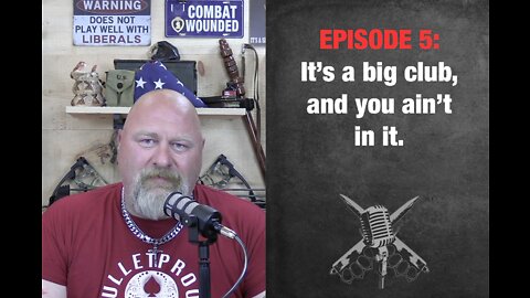 EPISODE 5: It's a big club, and you ain't in it.
