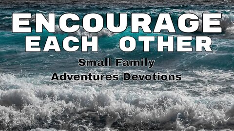 Encourage Each Other | Small Family Adventures Devotions