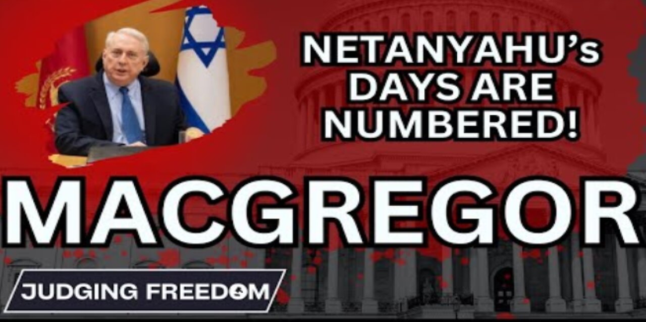 Colonel Douglas Macgregor: Netanyahu’s Days Are Numbered