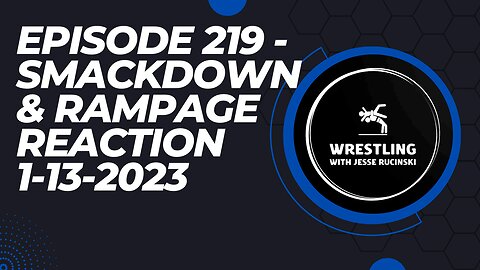 Episode 219 - WWE Smackdown and AEW Rampage Reaction 1-13-2023